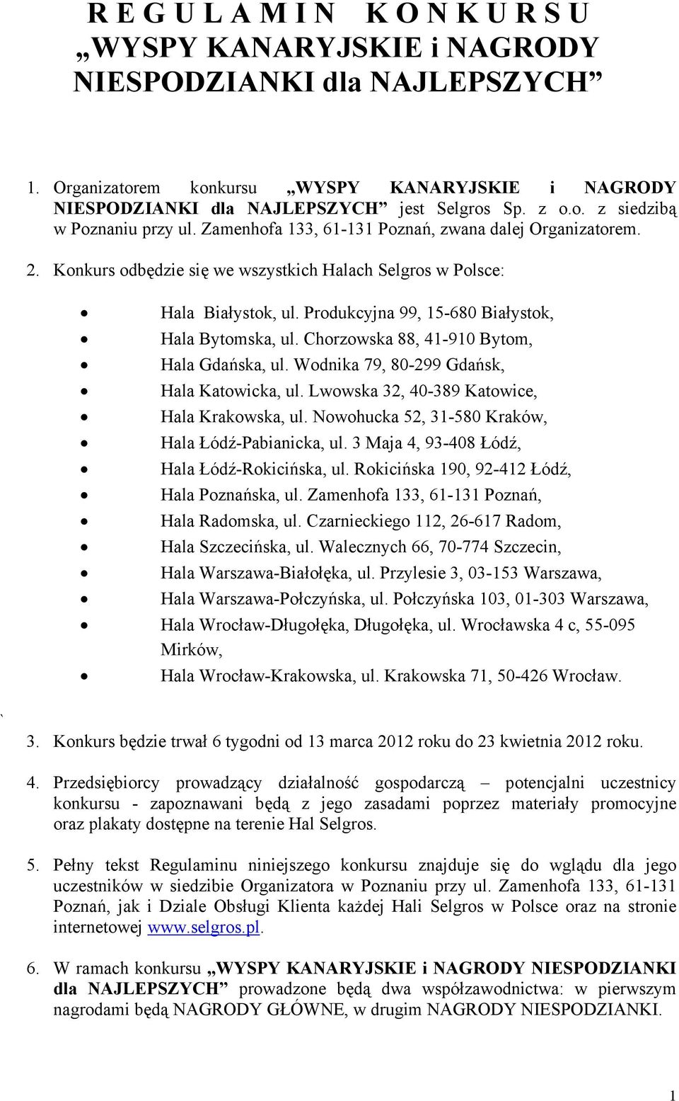 Chorzowska 88, 41-910 Bytom, Hala Gdańska, ul. Wodnika 79, 80-299 Gdańsk, Hala Katowicka, ul. Lwowska 32, 40-389 Katowice, Hala Krakowska, ul. Nowohucka 52, 31-580 Kraków, Hala Łódź-Pabianicka, ul.