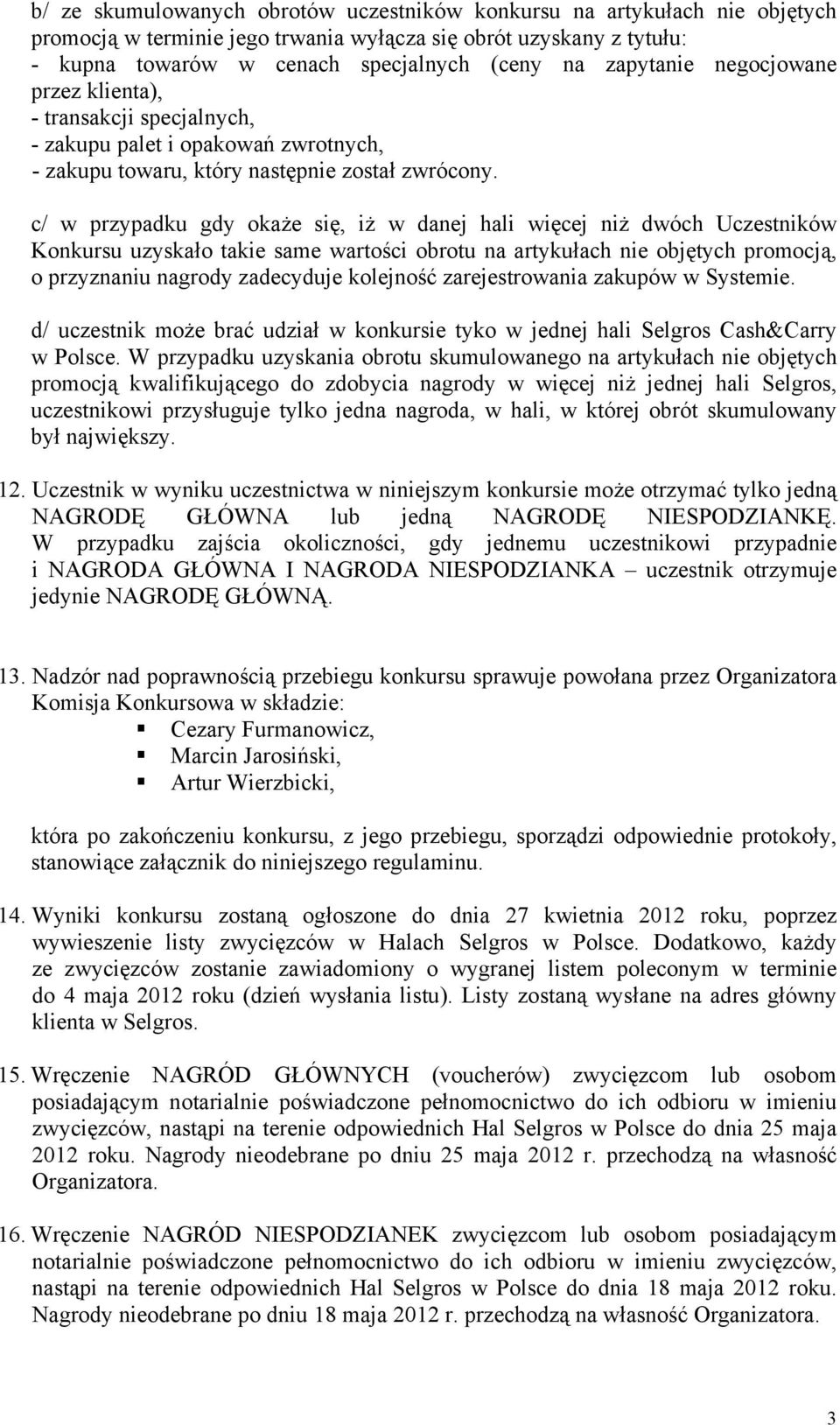 c/ w przypadku gdy okaże się, iż w danej hali więcej niż dwóch Uczestników Konkursu uzyskało takie same wartości obrotu na artykułach nie objętych promocją, o przyznaniu nagrody zadecyduje kolejność