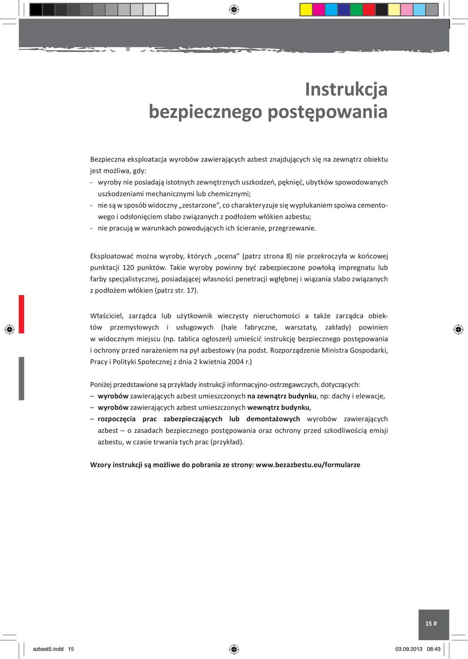 związanych z podłożem włókien azbestu; - nie pracują w warunkach powodujących ich ścieranie, przegrzewanie.