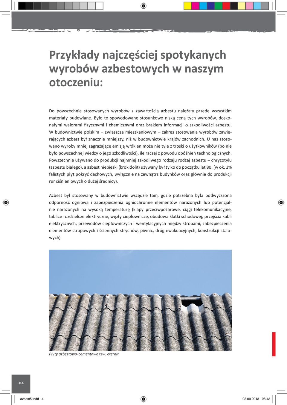 W budownictwie polskim zwłaszcza mieszkaniowym zakres stosowania wyrobów zawierających azbest był znacznie mniejszy, niż w budownictwie krajów zachodnich.