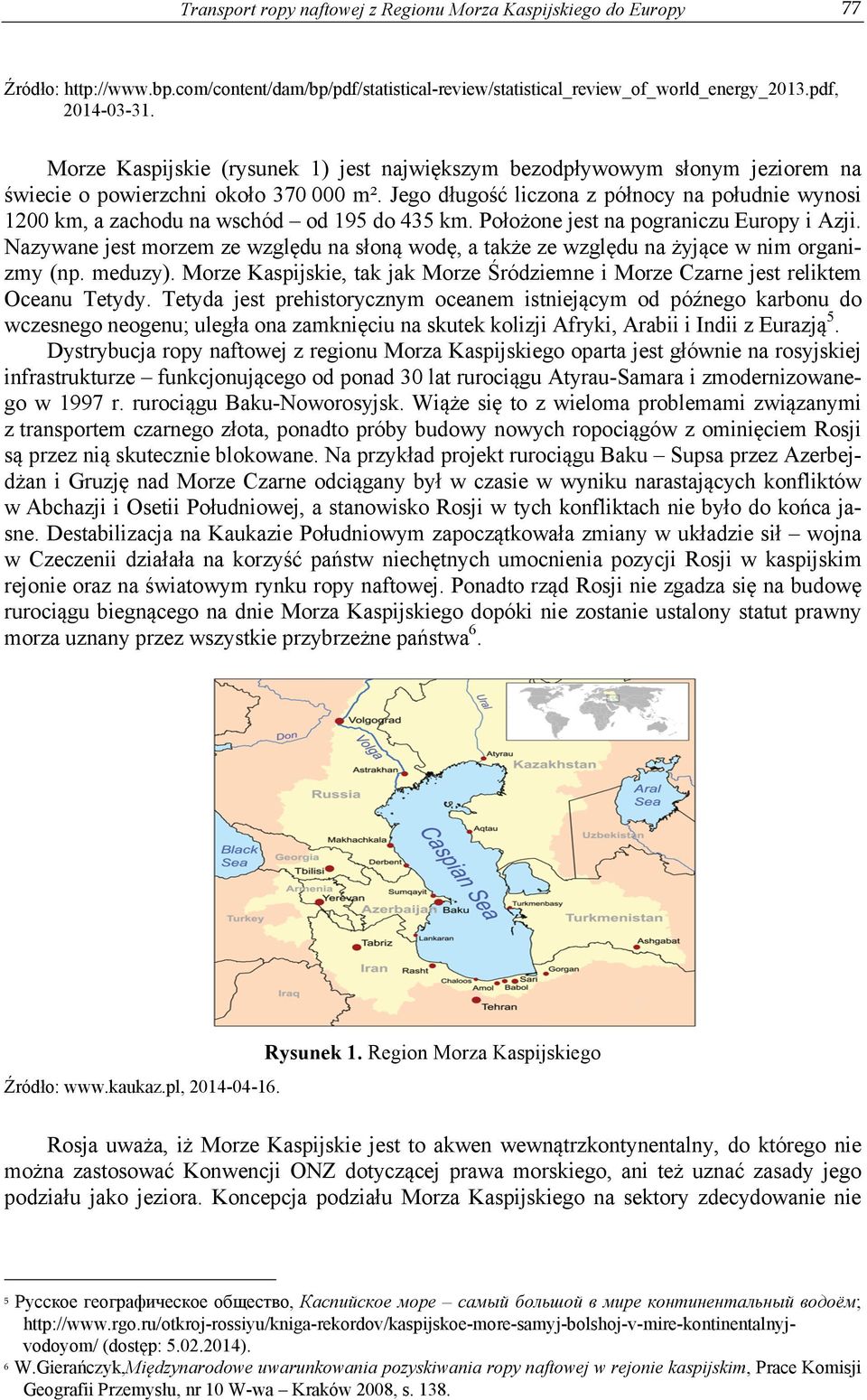 Jego długość liczona z północy na południe wynosi 1200 km, a zachodu na wschód od 195 do 435 km. Położone jest na pograniczu Europy i Azji.