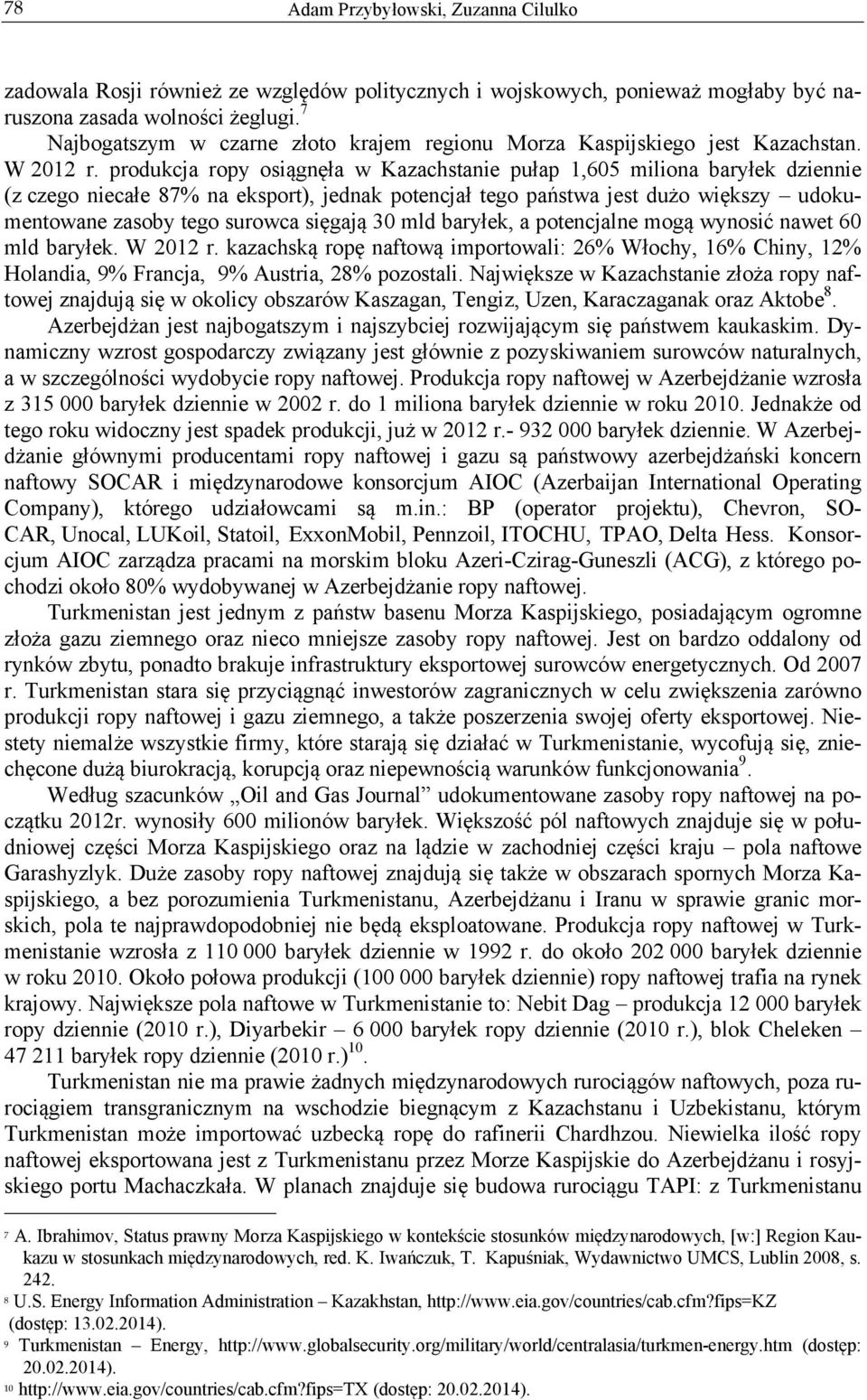 produkcja ropy osiągnęła w Kazachstanie pułap 1,605 miliona baryłek dziennie (z czego niecałe 87% na eksport), jednak potencjał tego państwa jest dużo większy udokumentowane zasoby tego surowca