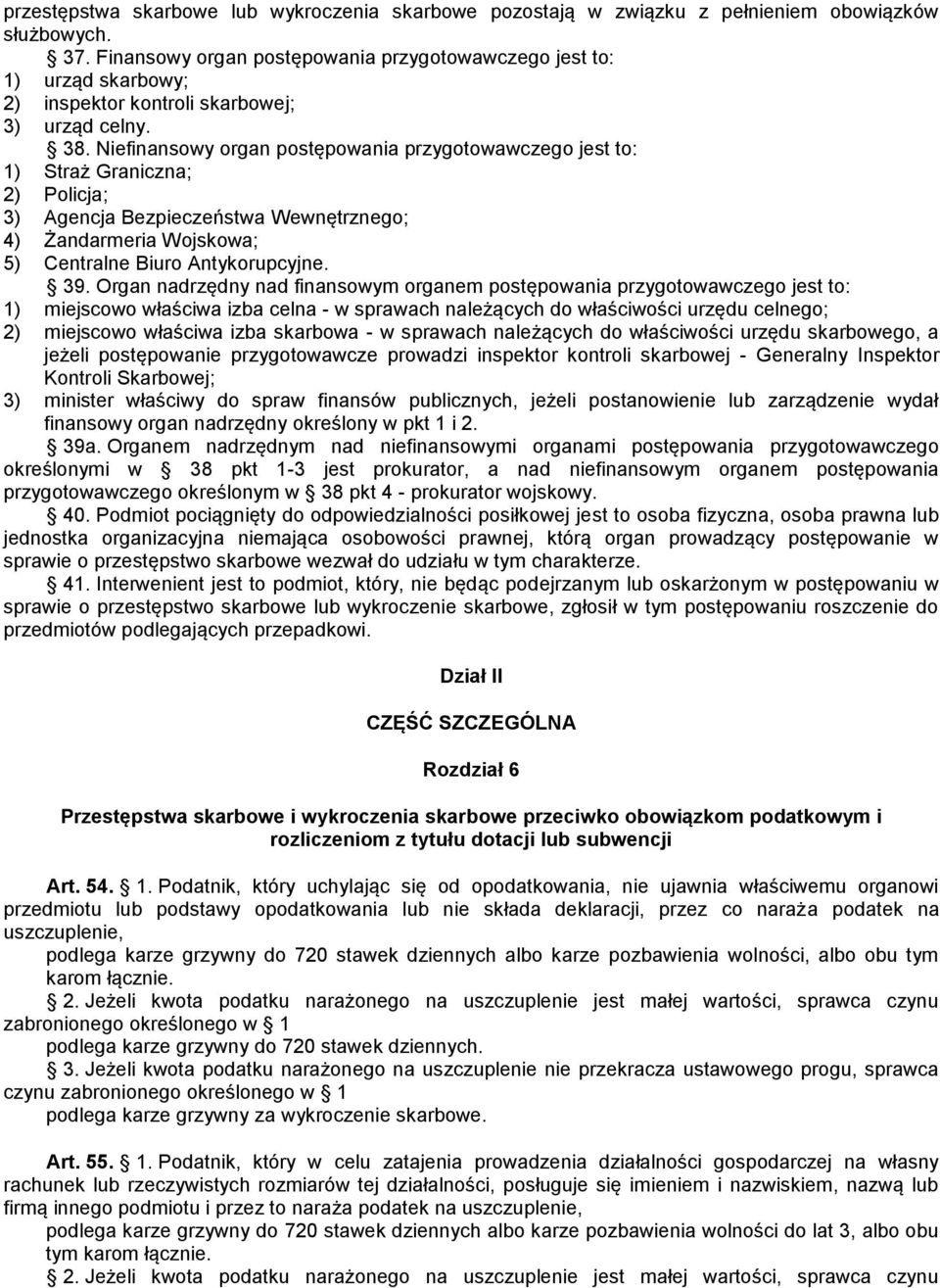 Niefinansowy organ postępowania przygotowawczego jest to: 1) Straż Graniczna; 2) Policja; 3) Agencja Bezpieczeństwa Wewnętrznego; 4) Żandarmeria Wojskowa; 5) Centralne Biuro Antykorupcyjne. 39.