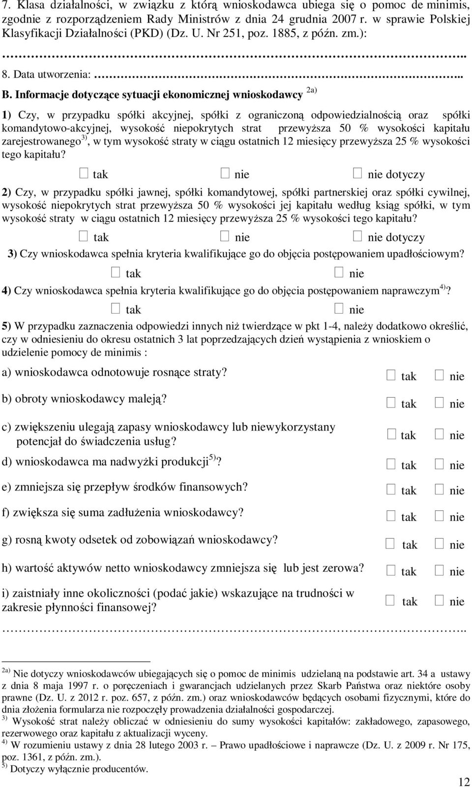 Informacje dotyczące sytuacji ekonomicznej wnioskodawcy 2a) 1) Czy, w przypadku spółki akcyjnej, spółki z ograniczoną odpowiedzialnością oraz spółki komandytowo-akcyjnej, wysokość niepokrytych strat