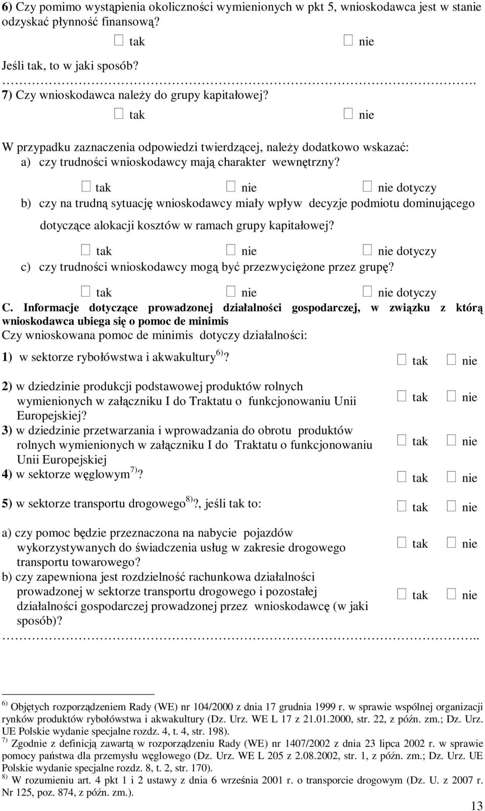 nie dotyczy b) czy na trudną sytuację wnioskodawcy miały wpływ decyzje podmiotu dominującego dotyczące alokacji kosztów w ramach grupy kapitałowej?