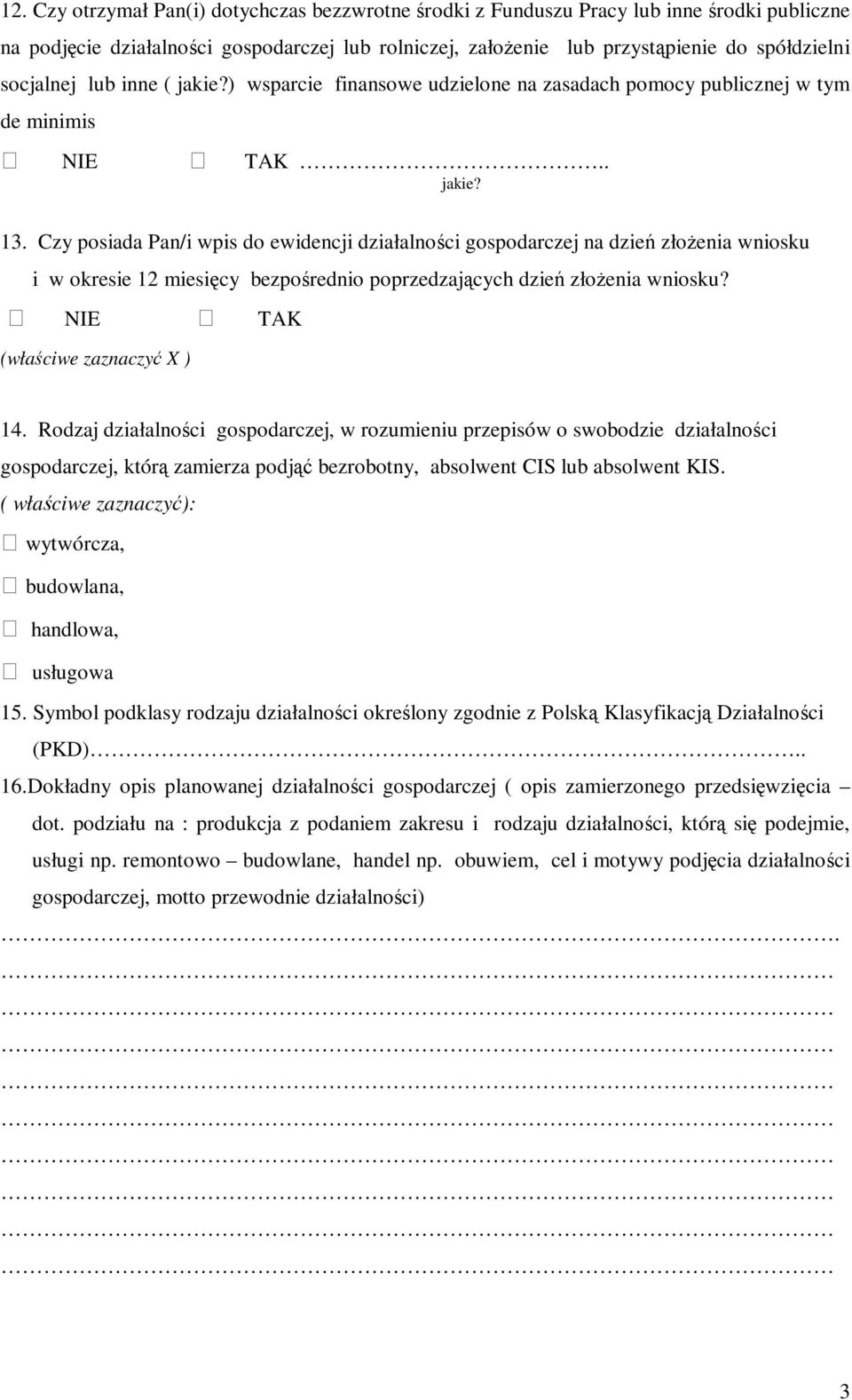 Czy posiada Pan/i wpis do ewidencji działalności gospodarczej na dzień złożenia wniosku i w okresie 12 miesięcy bezpośrednio poprzedzających dzień złożenia wniosku? NIE TAK (właściwe zaznaczyć X ) 14.