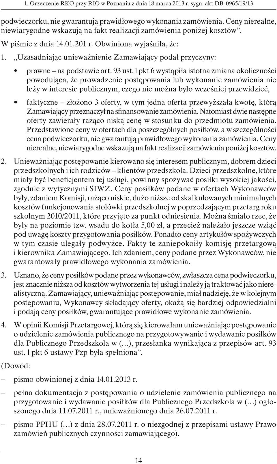 Uzasadniając unieważnienie Zamawiający podał przyczyny: prawne na podstawie art. 93 ust.