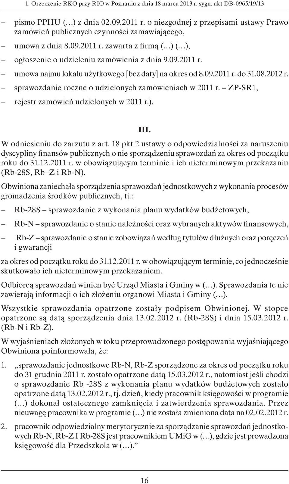 09.2011 r. do 31.08.2012 r. sprawozdanie roczne o udzielonych zamówieniach w 2011 r. ZP-SR1, rejestr zamówień udzielonych w 2011 r.). III. W odniesieniu do zarzutu z art.