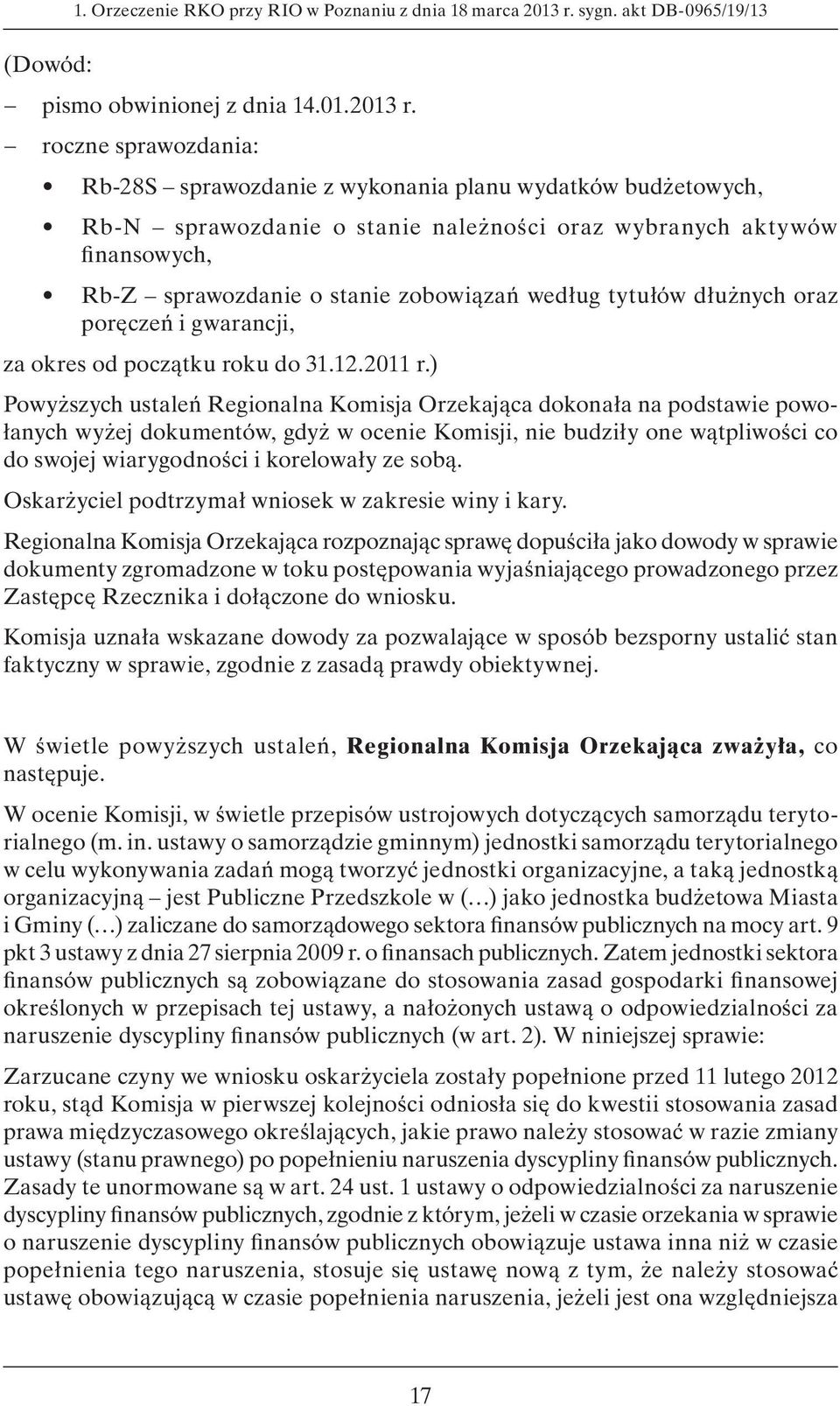 roczne sprawozdania: Rb-28S sprawozdanie z wykonania planu wydatków budżetowych, Rb-N sprawozdanie o stanie należności oraz wybranych aktywów finansowych, Rb-Z sprawozdanie o stanie zobowiązań według