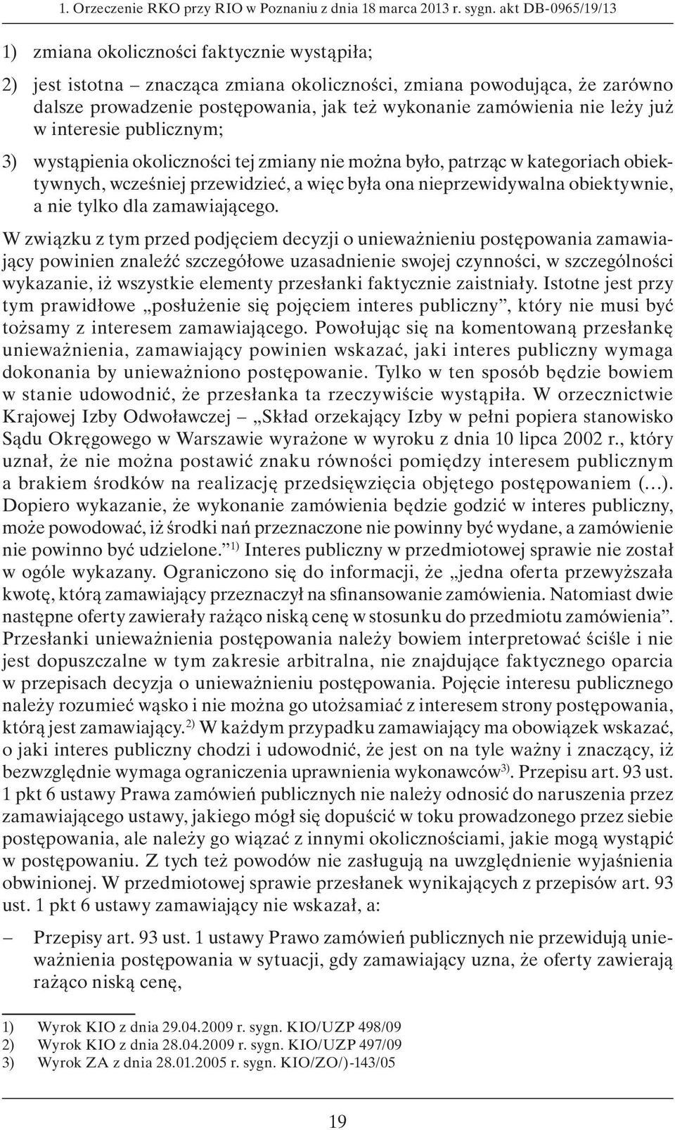 zamówienia nie leży już w interesie publicznym; 3) wystąpienia okoliczności tej zmiany nie można było, patrząc w kategoriach obiektywnych, wcześniej przewidzieć, a więc była ona nieprzewidywalna