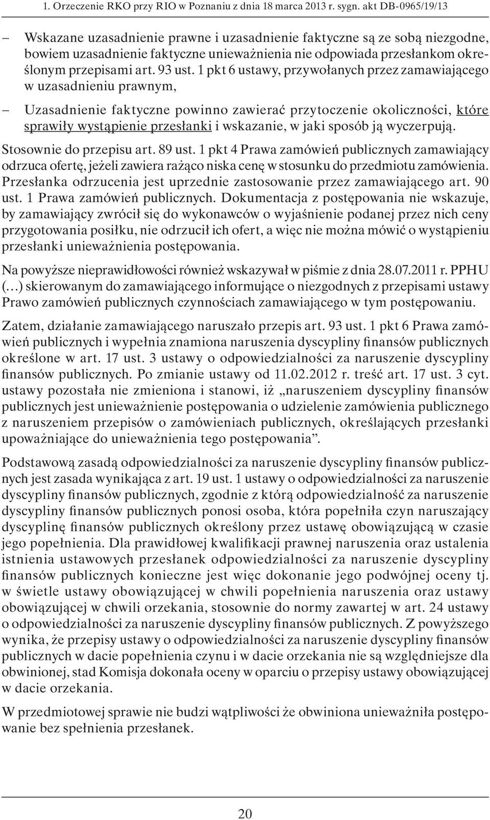 1 pkt 6 ustawy, przywołanych przez zamawiającego w uzasadnieniu prawnym, Uzasadnienie faktyczne powinno zawierać przytoczenie okoliczności, które sprawiły wystąpienie przesłanki i wskazanie, w jaki