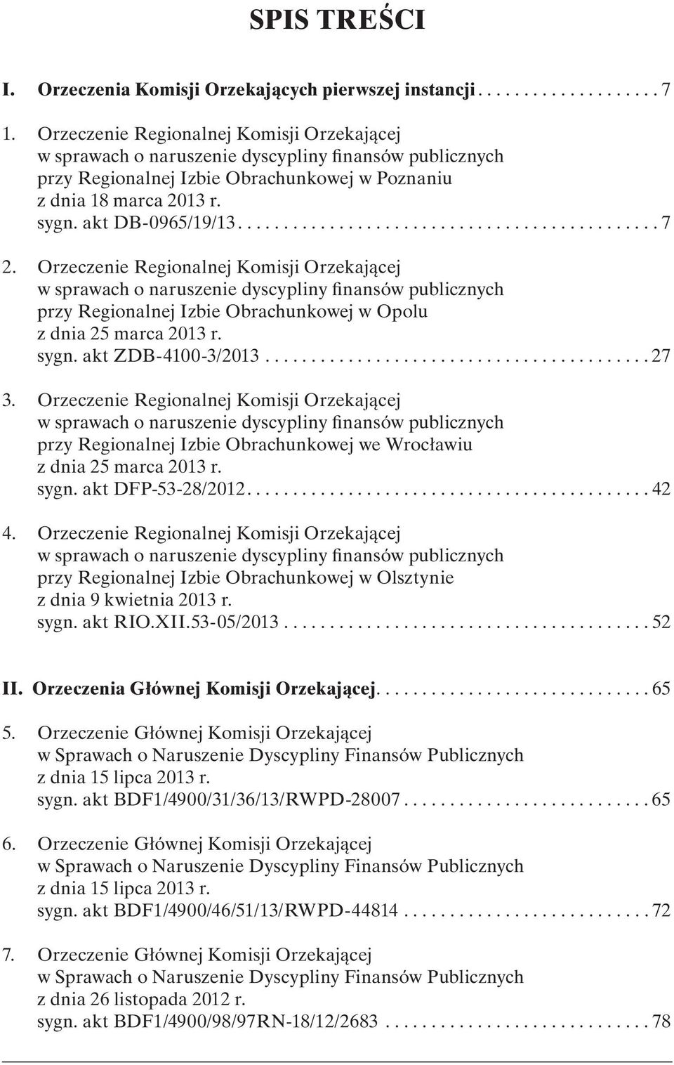 Orzeczenie Regionalnej Komisji Orzekającej w sprawach o naruszenie dyscypliny finansów publicznych przy Regionalnej Izbie Obrachunkowej w Opolu z dnia 25 marca 2013 r. sygn. akt ZDB-4100-3/2013.......................................... 27 3.