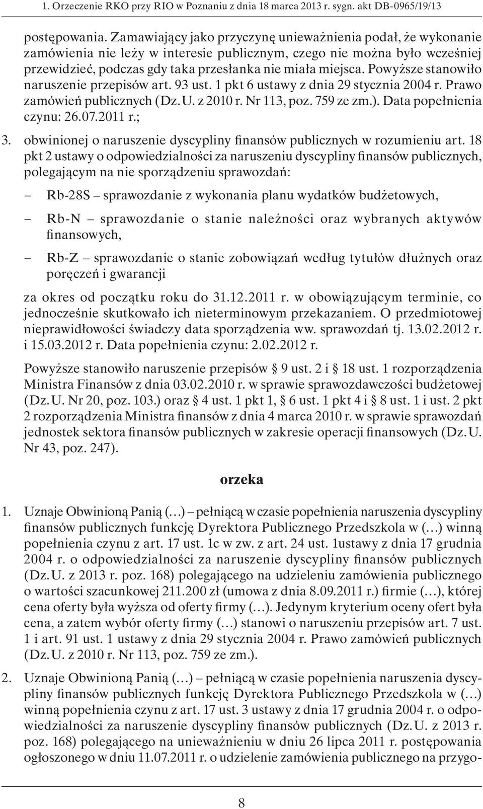 Powyższe stanowiło naruszenie przepisów art. 93 ust. 1 pkt 6 ustawy z dnia 29 stycznia 2004 r. Prawo zamówień publicznych (Dz. U. z 2010 r. Nr 113, poz. 759 ze zm.). Data popełnienia czynu: 26.07.