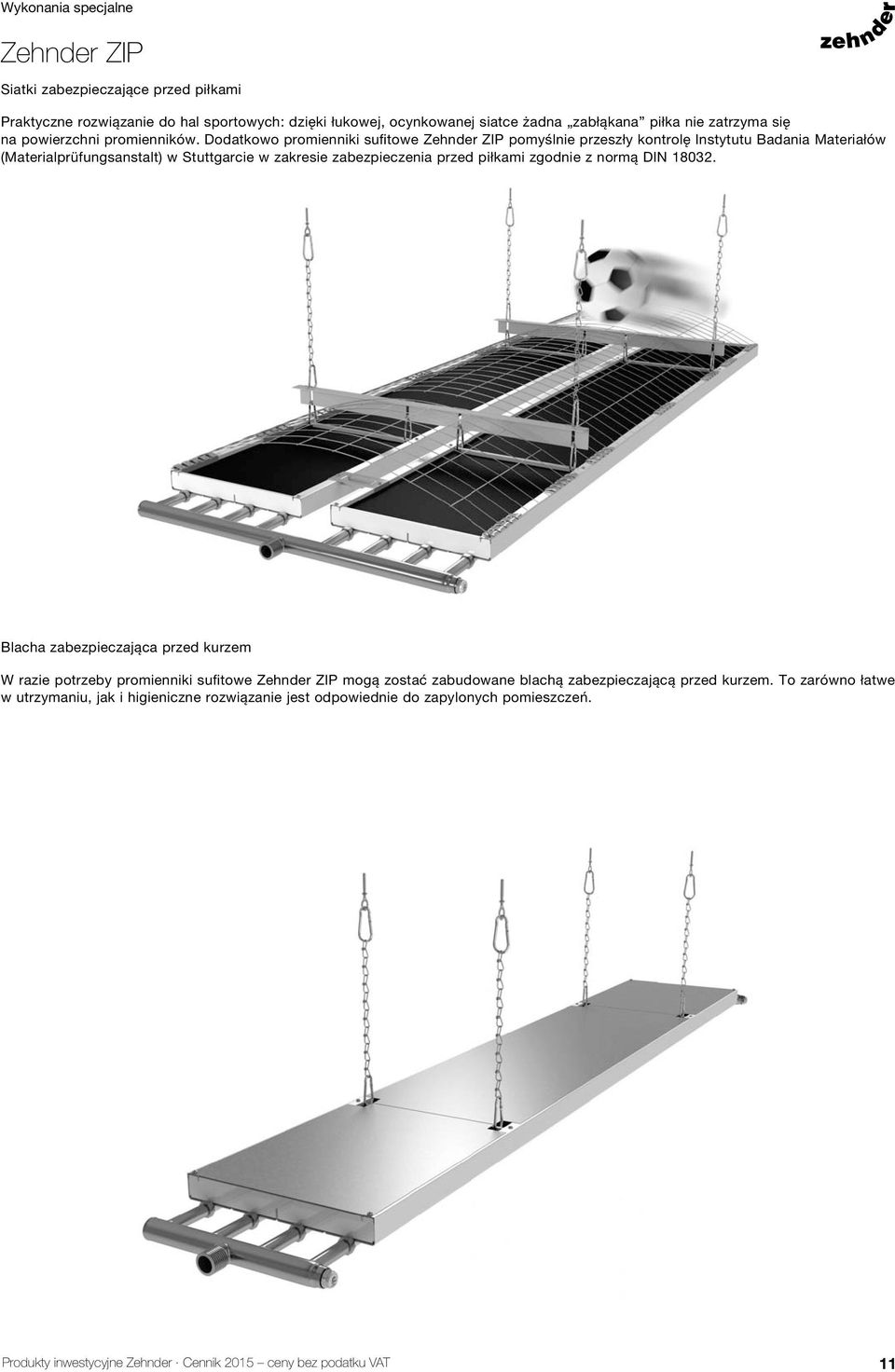 Dodatkowo promienniki sufi towe Zehnder ZIP pomyślnie przeszły kontrolę Instytutu Badania Materiałów (Materialprüfungsanstalt) w Stuttgarcie w zakresie zabezpieczenia przed piłkami
