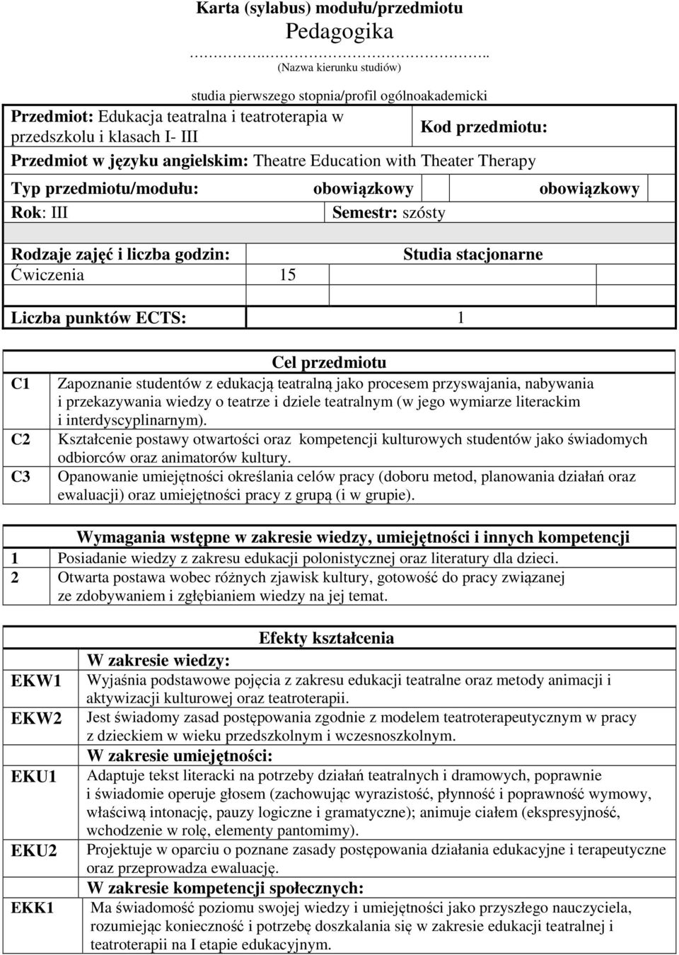 angielskim: Theatre Education with Theater Therapy Typ przedmiotu/modułu: obowiązkowy obowiązkowy Rok: III Semestr: szósty Rodzaje zajęć i liczba godzin: Ćwiczenia 5 Studia stacjonarne Liczba punktów