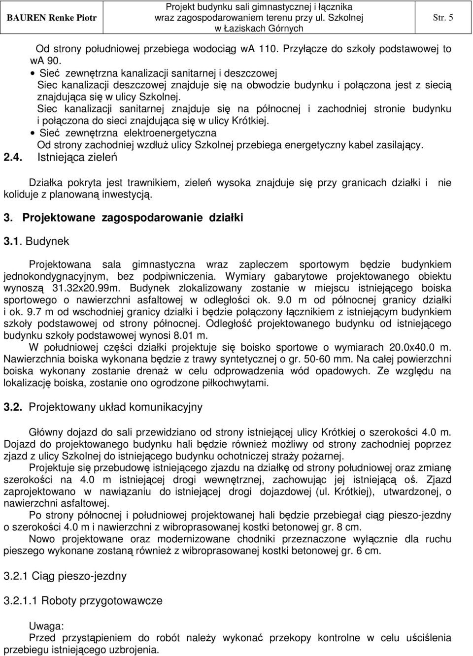 Siec kanalizacji sanitarnej znajduje si na północnej i zachodniej stronie budynku i połczona do sieci znajdujca si w ulicy Krótkiej.