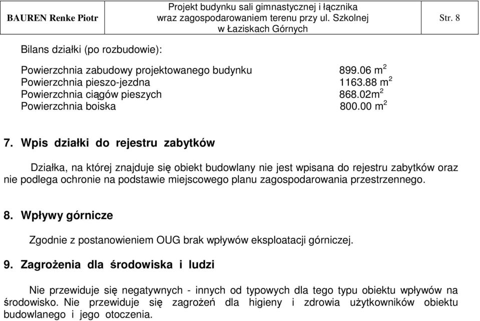 Wpis działki do rejestru zabytków Działka, na której znajduje si obiekt budowlany nie jest wpisana do rejestru zabytków oraz nie podlega ochronie na podstawie miejscowego planu