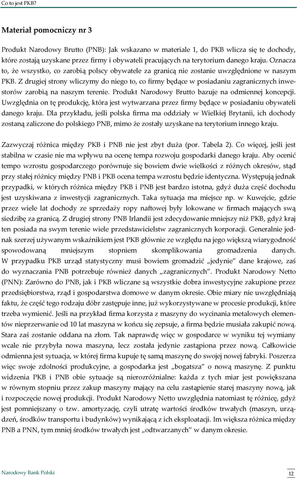 Z drugiej strony wliczymy do niego to, co firmy będące w posiadaniu zagranicznych inwestorów zarobią na naszym terenie. Produkt Narodowy Brutto bazuje na odmiennej koncepcji.