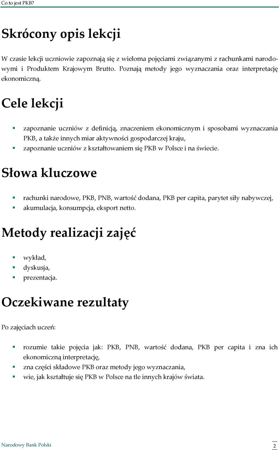 Cele lekcji zapoznanie uczniów z definicją, znaczeniem ekonomicznym i sposobami wyznaczania PKB, a także innych miar aktywności gospodarczej kraju, zapoznanie uczniów z kształtowaniem się PKB w