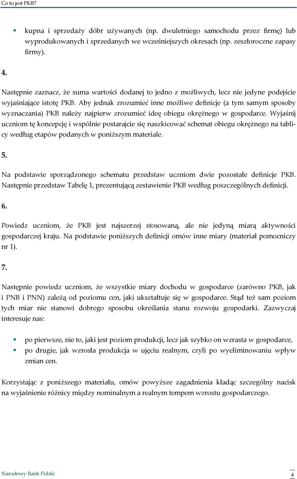 Aby jednak zrozumieć inne możliwe definicje (a tym samym sposoby wyznaczania) PKB należy najpierw zrozumieć ideę obiegu okrężnego w gospodarce.