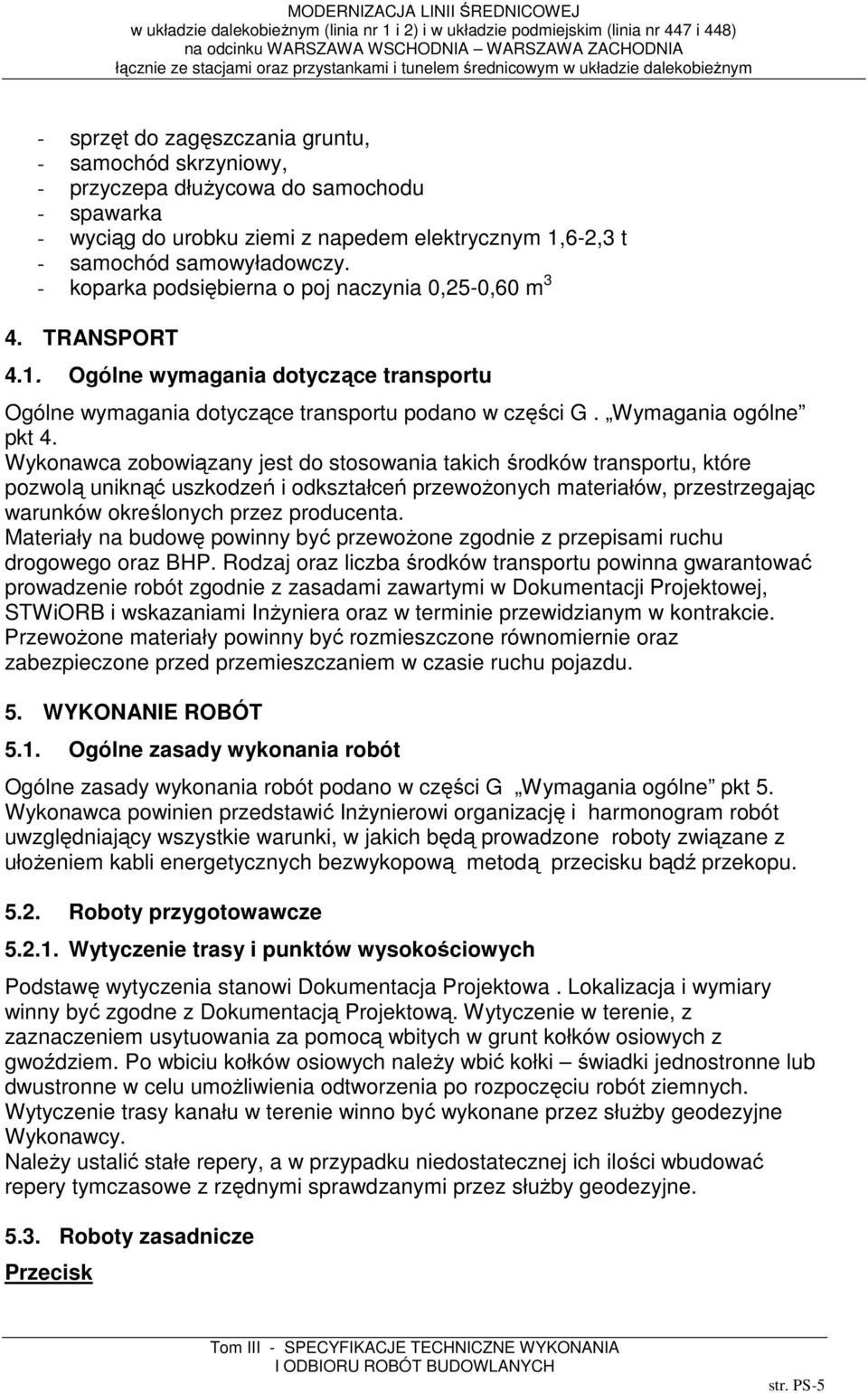 Wykonawca zobowiązany jest do stosowania takich środków transportu, które pozwolą uniknąć uszkodzeń i odkształceń przewoŝonych materiałów, przestrzegając warunków określonych przez producenta.