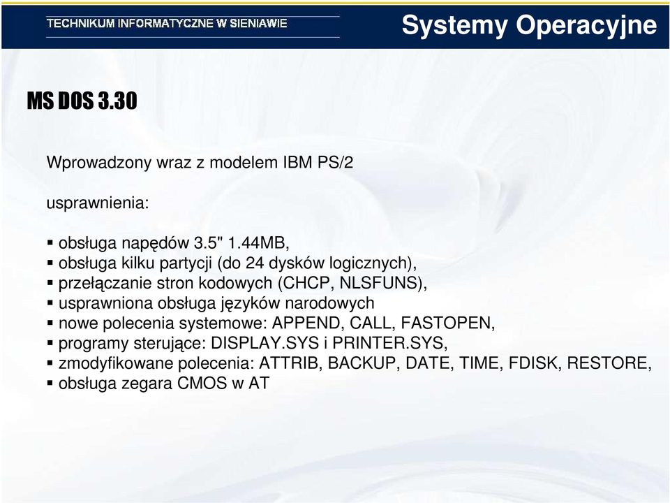 usprawniona obsługa języków narodowych nowe polecenia systemowe: APPEND, CALL, FASTOPEN, programy sterujące: