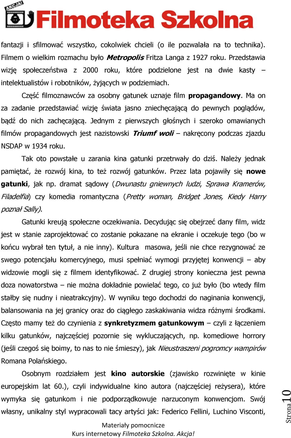 Ma on za zadanie przedstawiać wizję świata jasno zniechęcającą do pewnych poglądów, bądź do nich zachęcającą.