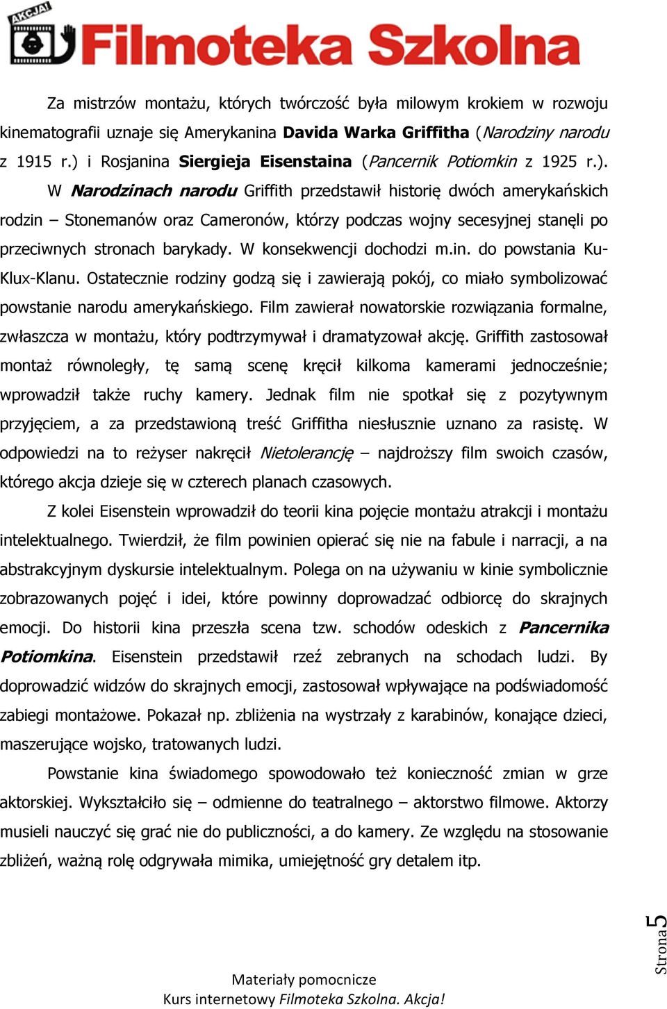 W konsekwencji dochodzi m.in. do powstania Ku- Klux-Klanu. Ostatecznie rodziny godzą się i zawierają pokój, co miało symbolizować powstanie narodu amerykańskiego.