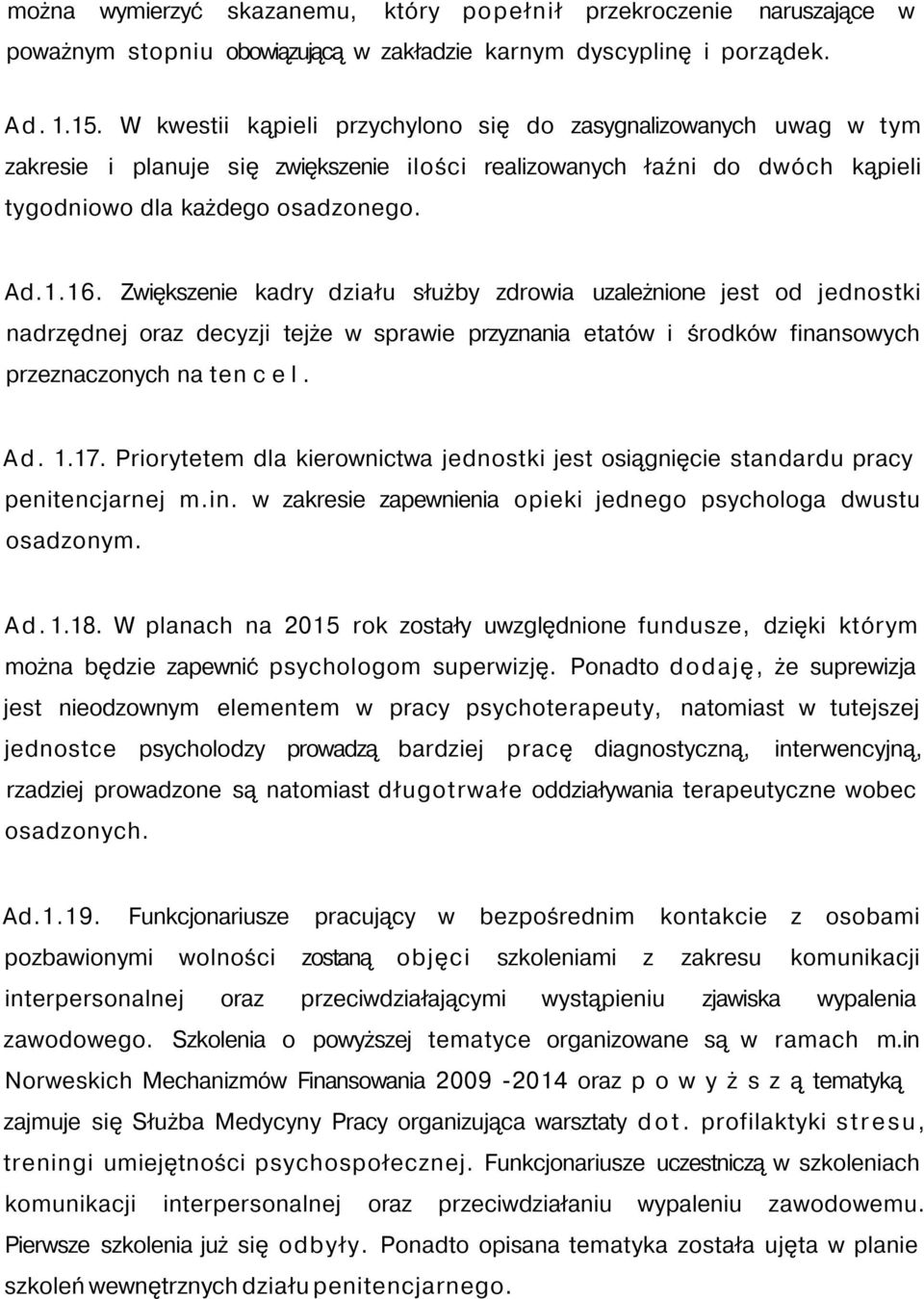 Zwiększenie kadry działu służby zdrowia uzależnione jest od jednostki nadrzędnej oraz decyzji tejże w sprawie przyznania etatów i środków finansowych przeznaczonych na ten c e l. Ad. 1.17.