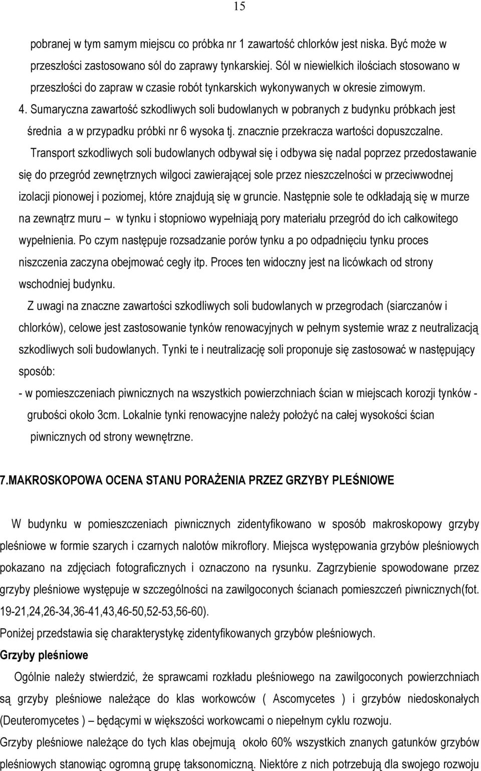 Sumaryczna zawartość szkodliwych soli budowlanych w pobranych z budynku próbkach jest średnia a w przypadku próbki nr 6 wysoka tj. znacznie przekracza wartości dopuszczalne.