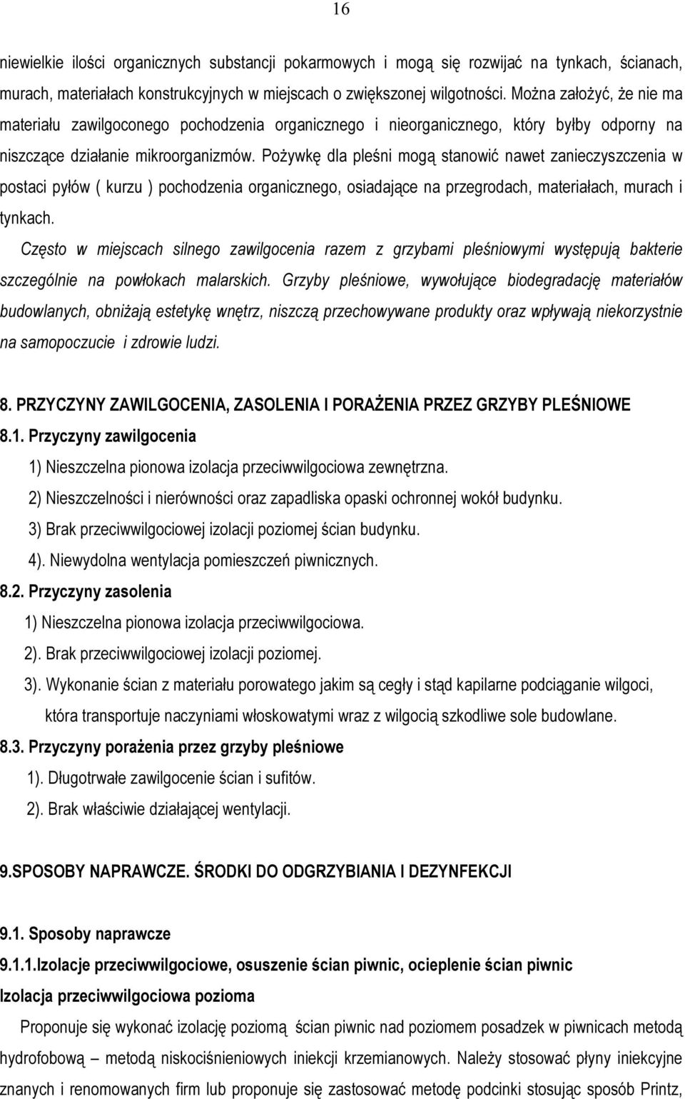 Pożywkę dla pleśni mogą stanowić nawet zanieczyszczenia w postaci pyłów ( kurzu ) pochodzenia organicznego, osiadające na przegrodach, materiałach, murach i tynkach.