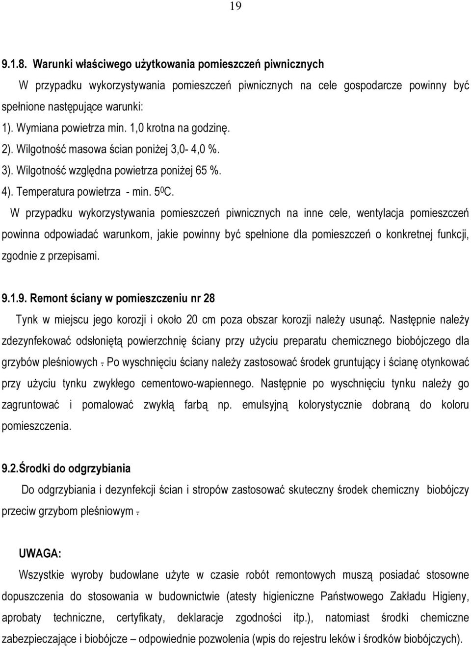 W przypadku wykorzystywania pomieszczeń piwnicznych na inne cele, wentylacja pomieszczeń powinna odpowiadać warunkom, jakie powinny być spełnione dla pomieszczeń o konkretnej funkcji, zgodnie z