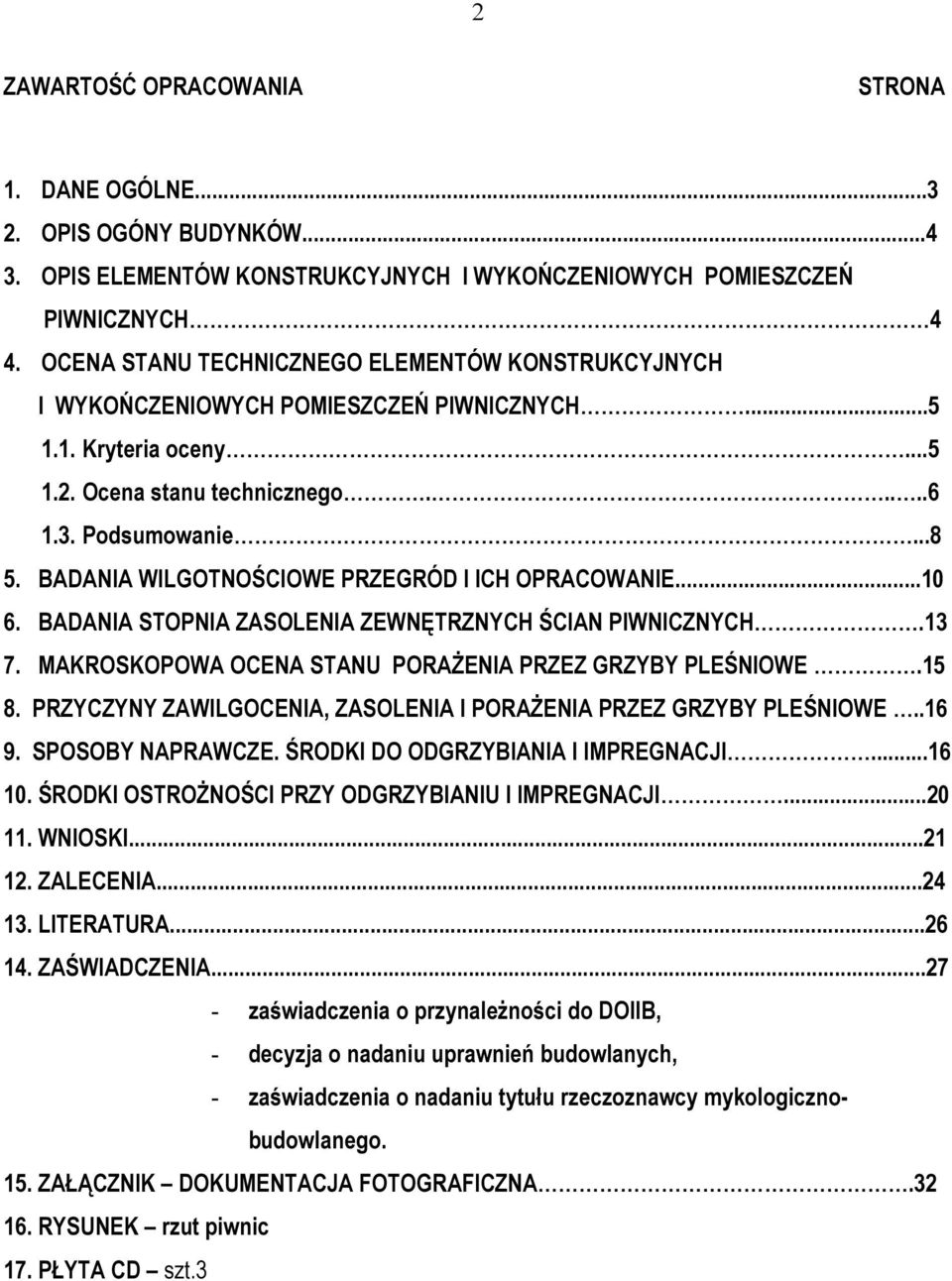 BADANIA WILGOTNOŚCIOWE PRZEGRÓD I ICH OPRACOWANIE...10 6. BADANIA STOPNIA ZASOLENIA ZEWNĘTRZNYCH ŚCIAN PIWNICZNYCH.13 7. MAKROSKOPOWA OCENA STANU PORAŻENIA PRZEZ GRZYBY PLEŚNIOWE.15 8.