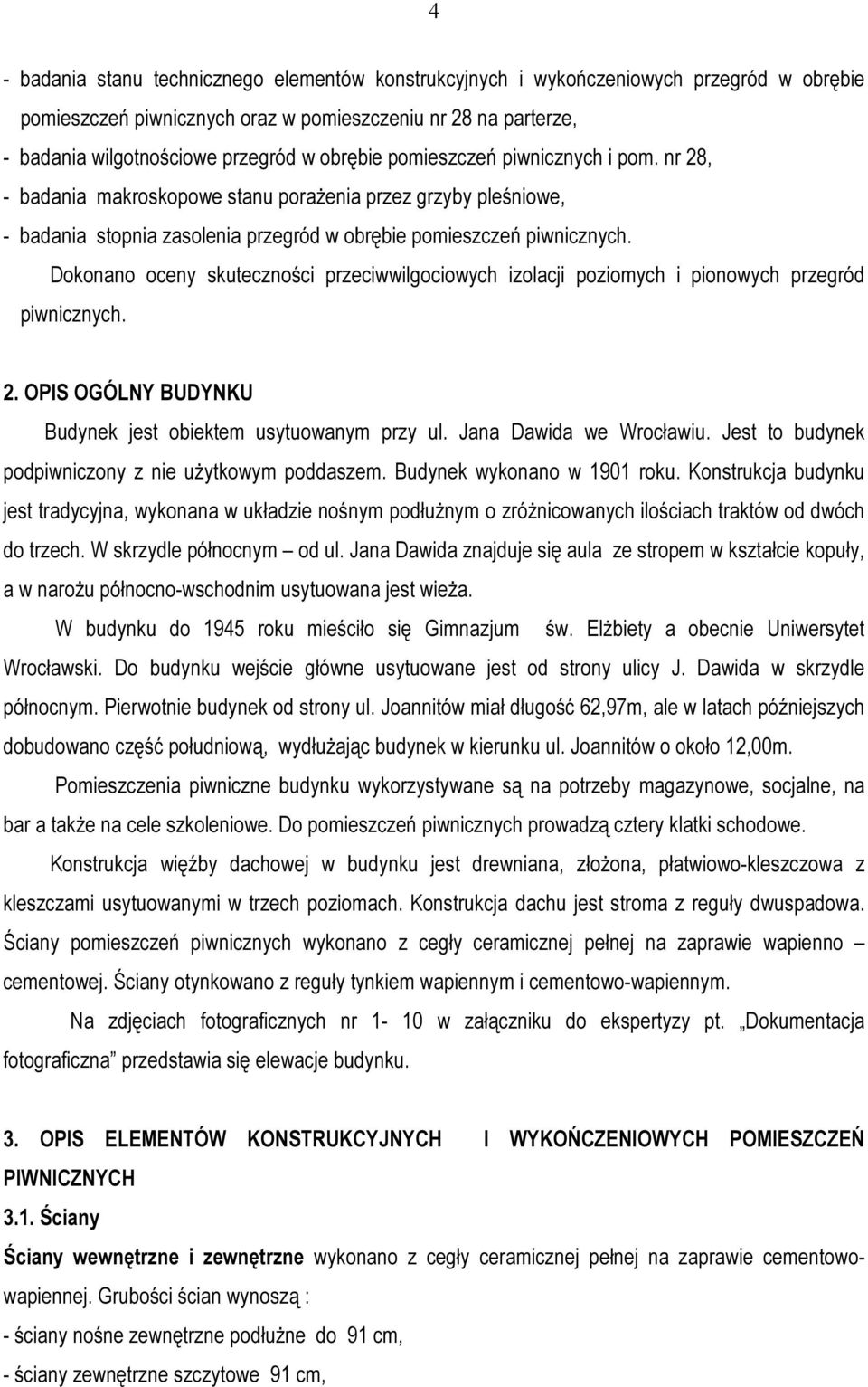 Dokonano oceny skuteczności przeciwwilgociowych izolacji poziomych i pionowych przegród piwnicznych. 2. OPIS OGÓLNY BUDYNKU Budynek jest obiektem usytuowanym przy ul. Jana Dawida we Wrocławiu.