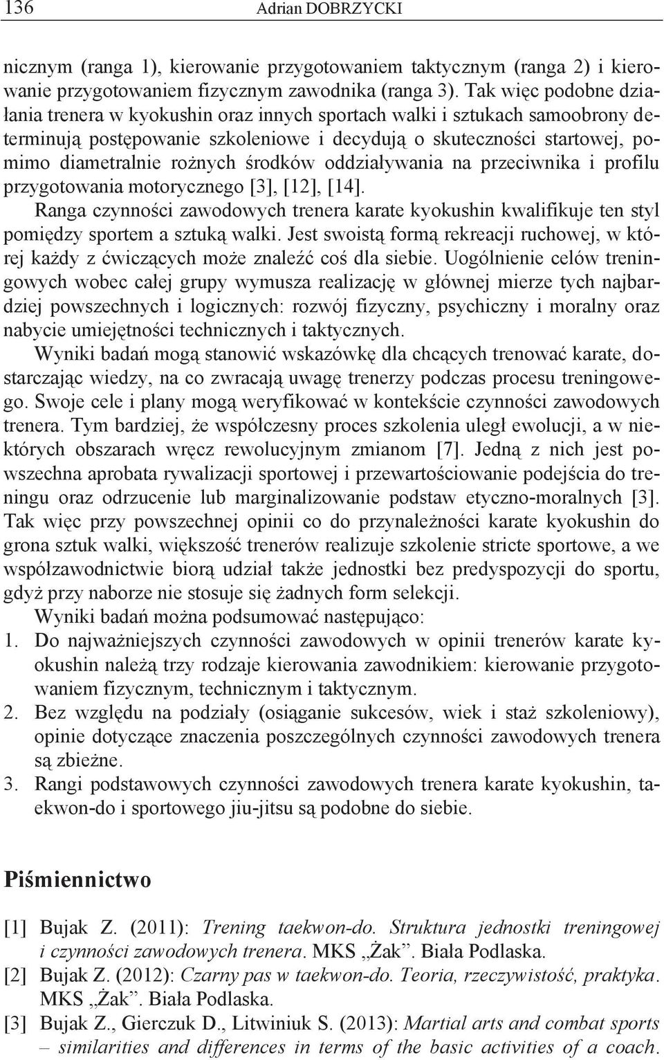 środków oddziaływania na przeciwnika i profilu przygotowania motorycznego [3], [], []. Ranga czynności zawodowych trenera karate kyokushin kwalifikuje ten styl pomiędzy sportem a sztuką walki.