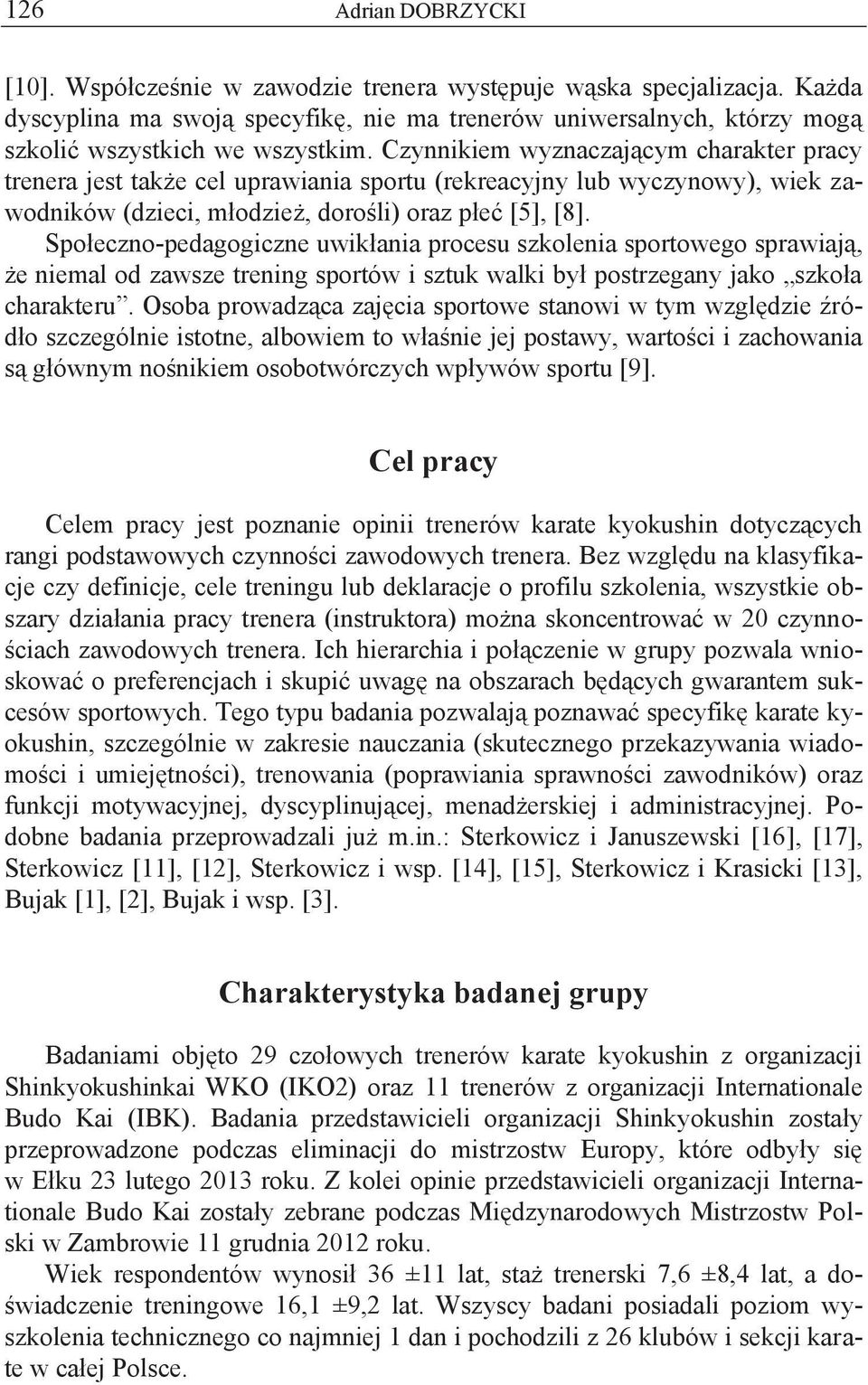 Społeczno-pedagogiczne uwikłania procesu szkolenia sportowego sprawiają, że niemal od zawsze trening sportów i sztuk walki był postrzegany jako szkoła charakteru.