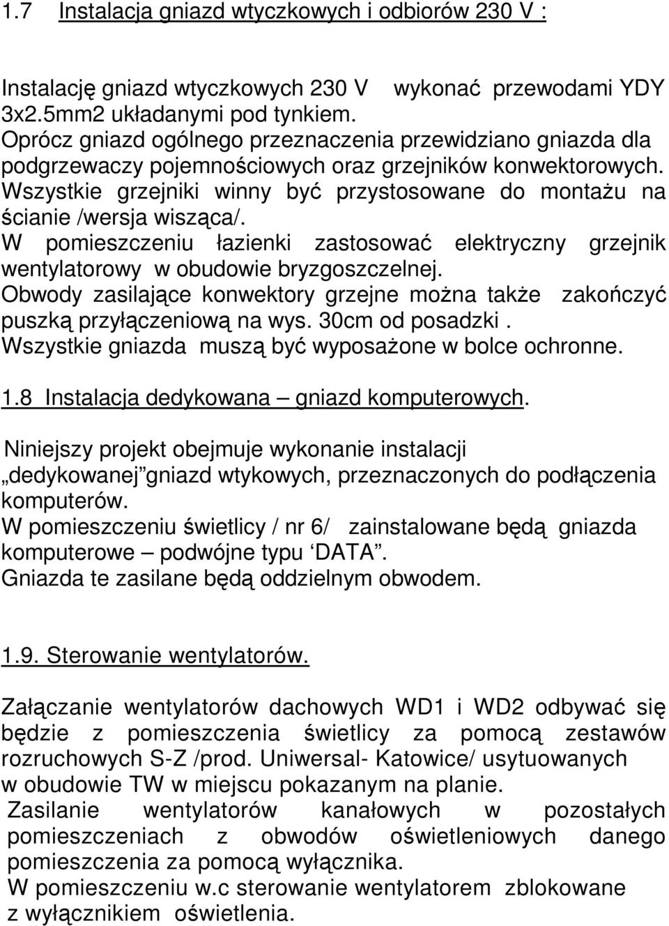 Wszystkie grzejniki winny być przystosowane do montażu na ścianie /wersja wisząca/. W pomieszczeniu łazienki zastosować elektryczny grzejnik wentylatorowy w obudowie bryzgoszczelnej.