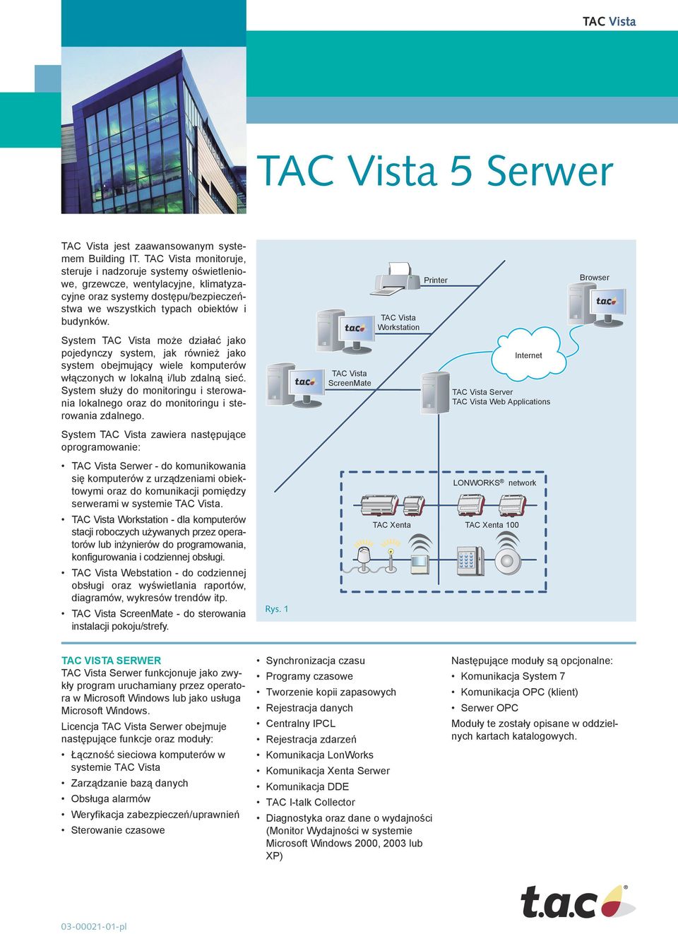 System TAC Vista może działać jako pojedynczy system, jak również jako system obejmujący wiele komputerów włączonych w lokalną i/lub zdalną sieć.