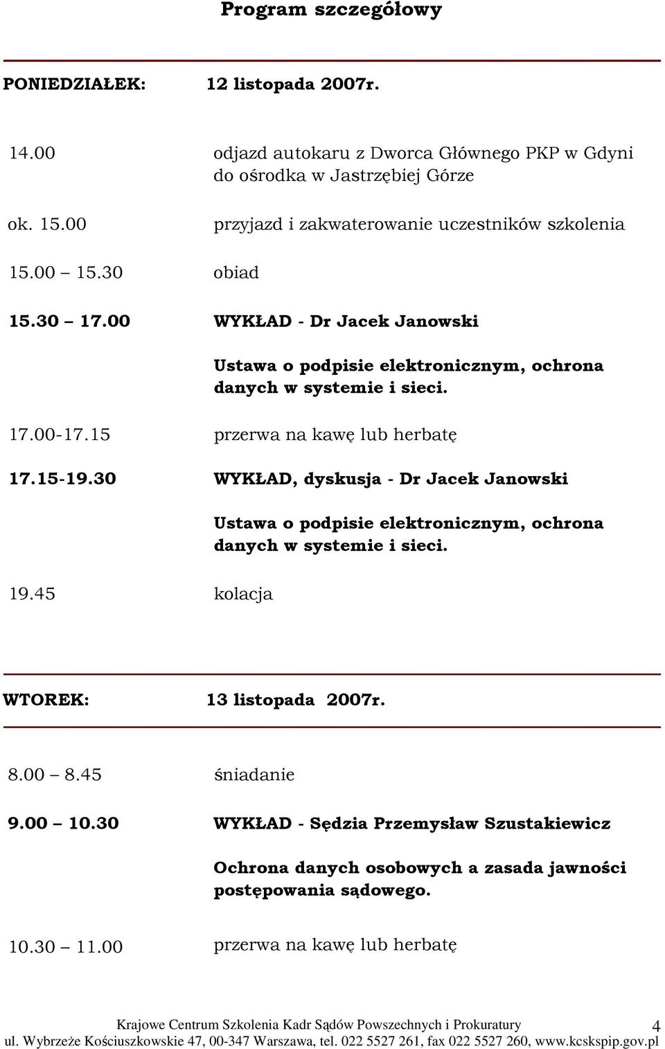 00 WYKŁAD - Dr Jacek Janowski Ustawa o podpisie elektronicznym, ochrona danych w systemie i sieci. 17.00-17.15 przerwa na kawę lub herbatę 17.15-19.