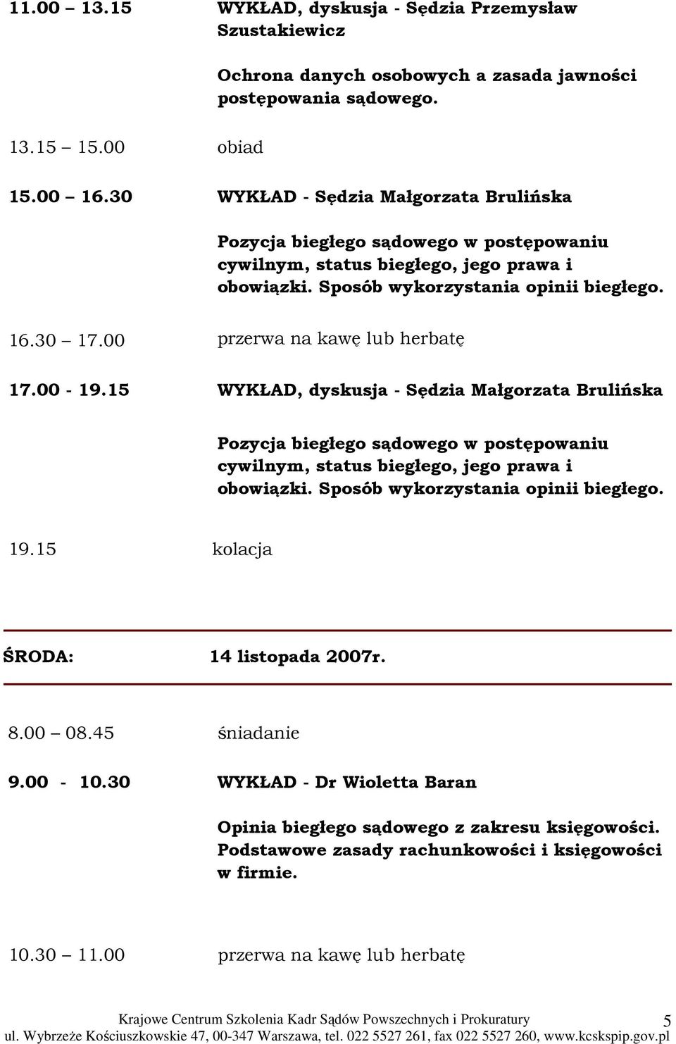 00 przerwa na kawę lub herbatę 17.00-19.15 WYKŁAD, dyskusja - Sędzia Małgorzata Brulińska Pozycja biegłego sądowego w postępowaniu cywilnym, status biegłego, jego prawa i obowiązki.