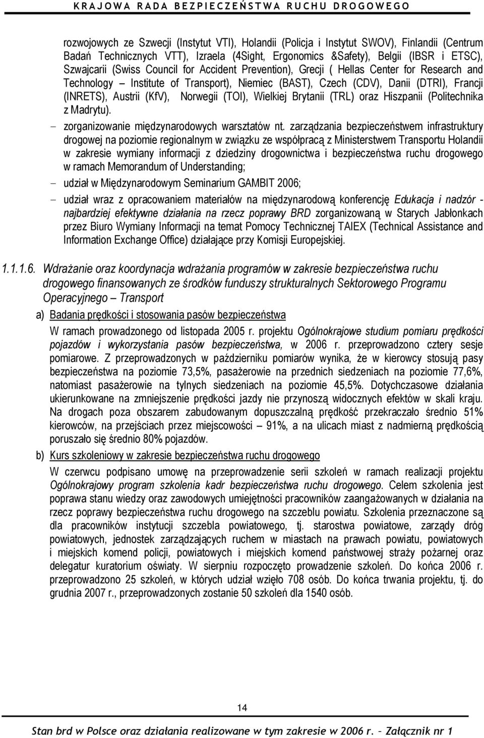 (TOI), Wielkiej Brytanii (TRL) oraz Hiszpanii (Politechnika z Madrytu). - zorganizowanie międzynarodowych warsztatów nt.