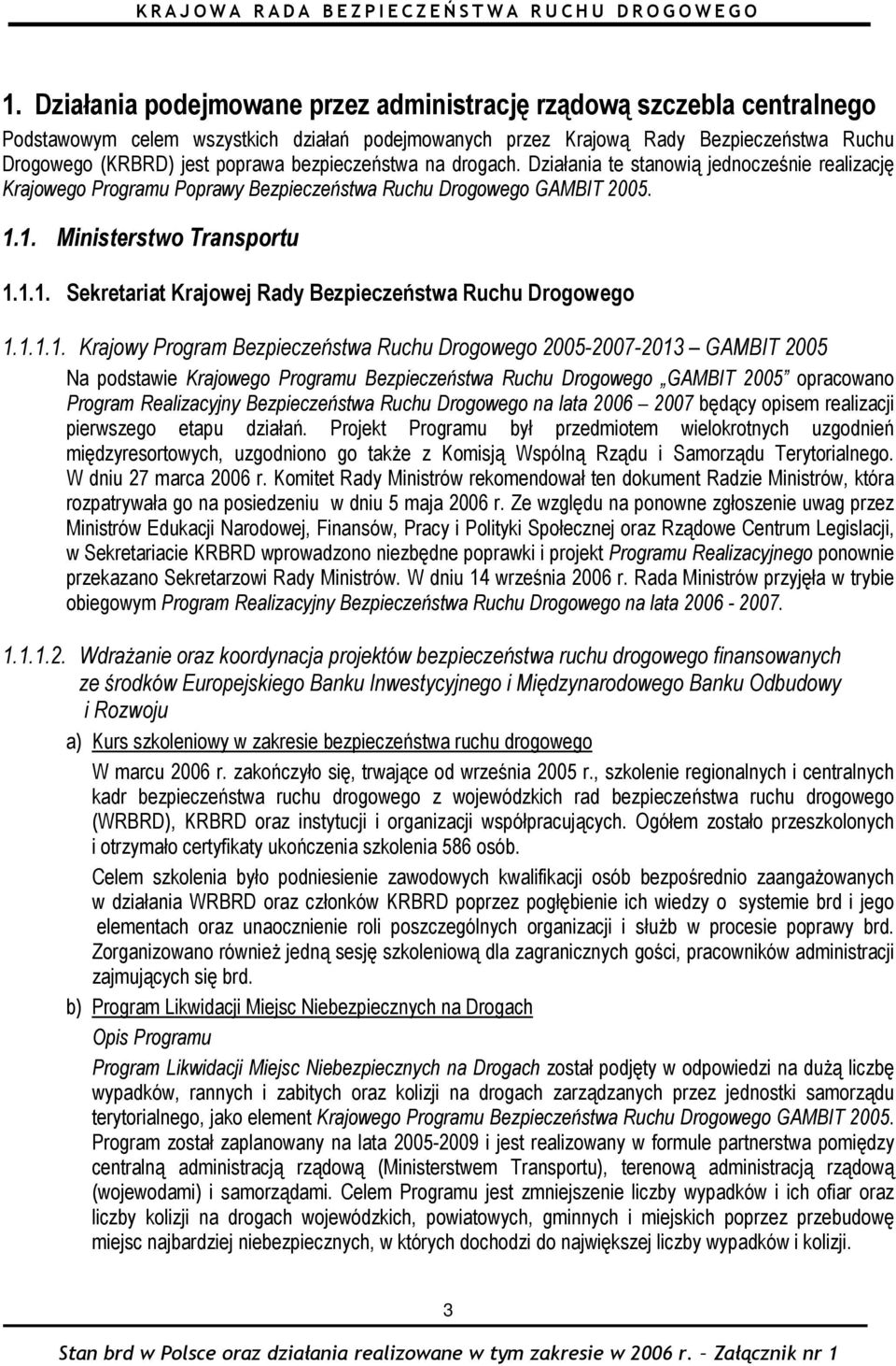 1. Ministerstwo Transportu 1.1.1. Sekretariat Krajowej Rady Bezpieczeństwa Ruchu Drogowego 1.1.1.1. Krajowy Program Bezpieczeństwa Ruchu Drogowego 2005-2007-2013 GAMBIT 2005 Na podstawie Krajowego