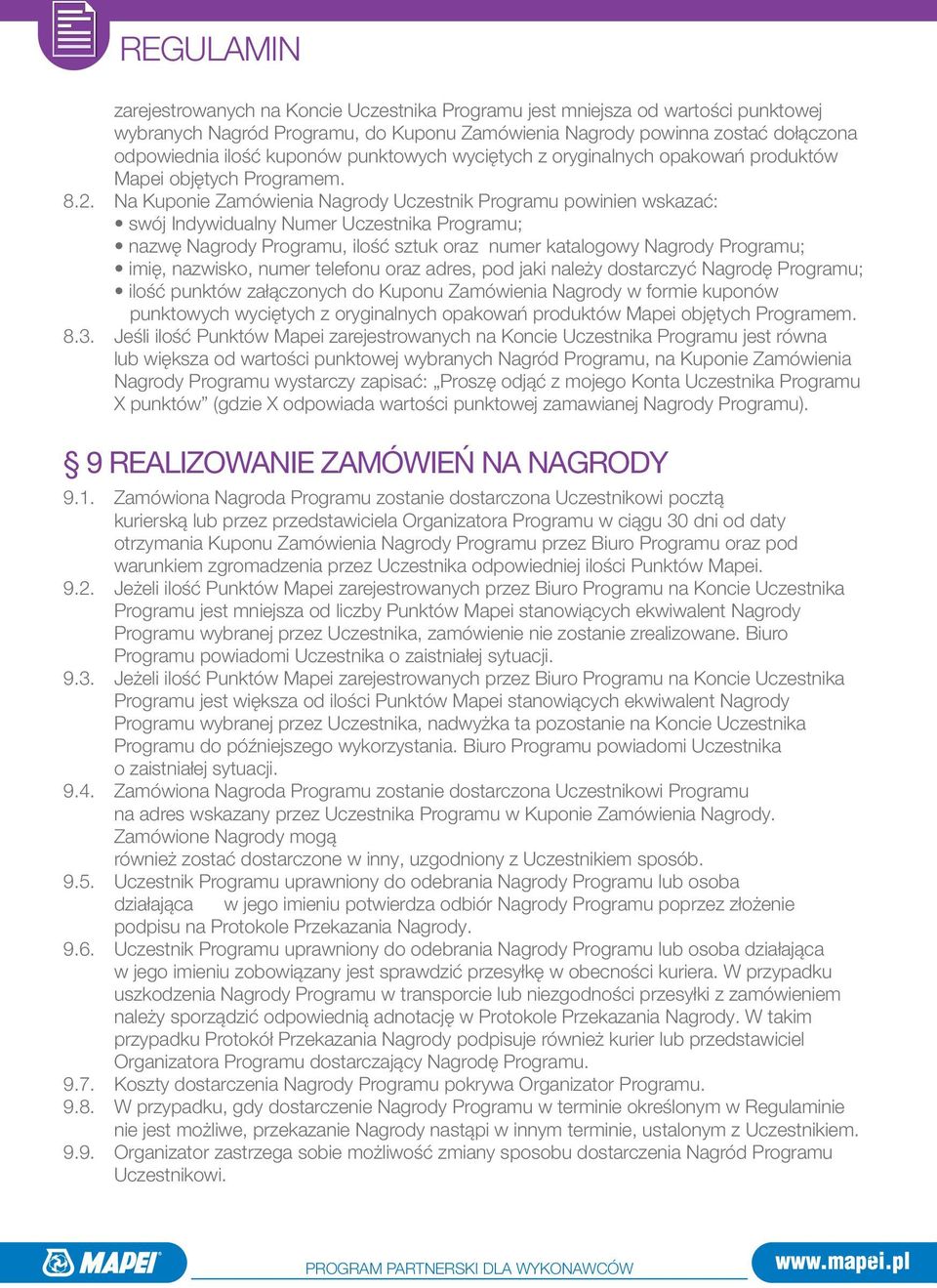 Na Kuponie Zamówienia Nagrody Uczestnik Programu powinien wskazać: swój Indywidualny Numer Uczestnika Programu; nazwę Nagrody Programu, ilość sztuk oraz numer katalogowy Nagrody Programu; imię,