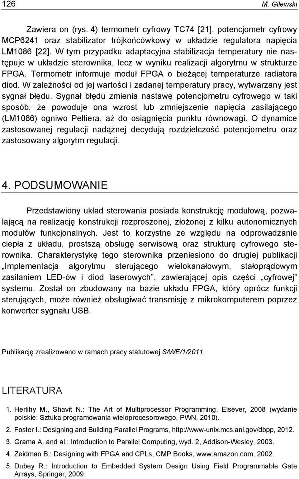 Termometr informuje moduł FPGA o bieżącej temperaturze radiatora diod. W zależności od jej wartości i zadanej temperatury pracy, wytwarzany jest sygnał błędu.