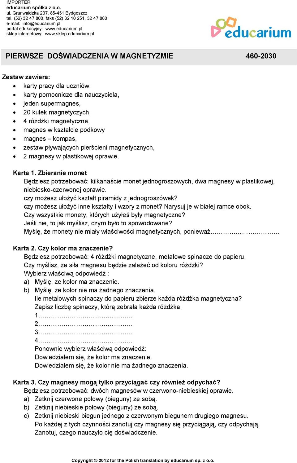 pl PIERWSZE DOŚWIADCZENIA W MAGNETYZMIE 460-2030 Zestaw zawiera: karty pracy dla uczniów, karty pomocnicze dla nauczyciela, jeden supermagnes, 20 kulek magnetyczych, 4 różdżki magnetyczne, magnes w