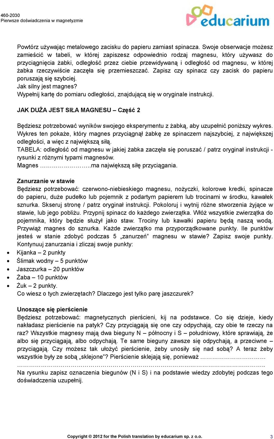 żabka rzeczywiście zaczęła się przemieszczać. Zapisz czy spinacz czy zacisk do papieru poruszają się szybciej. Jak silny jest magnes?