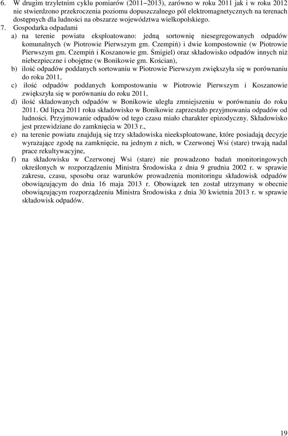 Czempiń) i dwie kompostownie (w Piotrowie Pierwszym gm. Czempiń i Koszanowie gm. Śmigiel) oraz składowisko odpadów innych niż niebezpieczne i obojętne (w Bonikowie gm.