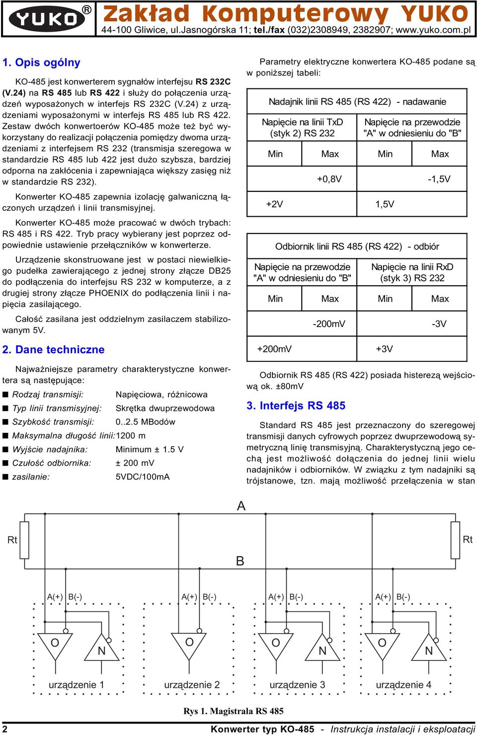 Zestaw dwóch konwertoerów K-485 mo e te byæ wykorzystany do realizacji po³¹czenia pomiêdzy dwoma urz¹dzeniami z interfejsem RS 3 (transmisja szeregowa w standardzie RS 485 lub 4 jest du o szybsza,