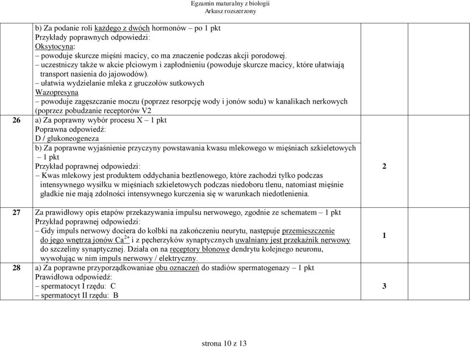 ułatwia wydzielanie mleka z gruczołów sutkowych Wazopresyna powoduje zagęszczanie moczu (poprzez resorpcję wody i jonów sodu) w kanalikach nerkowych (poprzez pobudzanie receptorów V 6 a) Za poprawny