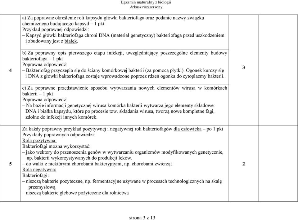 b) Za poprawny opis pierwszego etapu infekcji, uwzględniający poszczególne elementy budowy bakteriofaga pkt Bakteriofag przyczepia się do ściany komórkowej bakterii (za pomocą płytki).